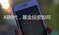 AI时代，基金投资如何更有效率？