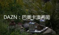DAZN：巴美卡澳西葡摩七国申办2029年世俱杯