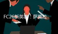 FC26新英雄

：萨莫拉诺、萨尔加多、德罗西
、艾马尔在列