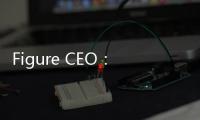 Figure CEO
：将在四年内部署10万台人形机器人