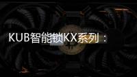 KUB智能锁KX系列：一握开启理想生活