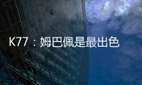 K77
：姆巴佩是最出色的球员之一，但皇马并非只有他一名球员