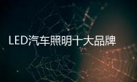 LED汽车照明十大品牌：“识时务” 才能走向康庄大道