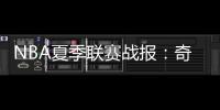 NBA夏季联赛战报	：奇才102