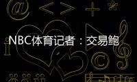 NBC体育记者：交易鲍威尔是比尔签约快船的前兆 后者能辅佐哈登