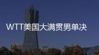 WTT美国大满贯男单决赛
：王楚钦4