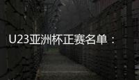 U23亚洲杯正赛名单	：国奥队出战争夺奥运门票