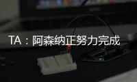 TA	：阿森纳正努力完成莫斯克拉转会，个人条款已经达成