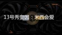 13号秀奎因：米西会爱上跟我一起打球的 因为我会不停给他送空接
