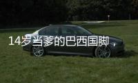 14岁当爹的巴西国脚	，28岁来中超了