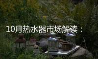 10月热水器市场解读：环比季节性回升�，同比仍显疲弱