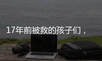 17年前被救的孩子们，如今闪闪发光！
