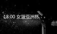 18:00 女篮亚洲杯实力榜公布！中国女篮排名第一 宫鲁鸣剑指冠军