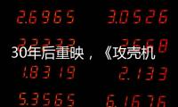 30年后重映，《攻壳机动队》过时了吗？