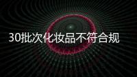 30批次化妆品不符合规定�，国家药监局发布通告