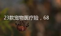 23款宠物医疗险
，6844万“铲屎官”如何选
？