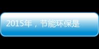 2015年	，节能环保是世界经济体新的发展重点