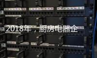 2018年

，厨房电器企业的变革从外界力量开始