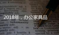 2018年
，办公家具品牌要变化才有发展
