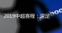 2019中超赛程
：深足承办开幕式 开球时间待定