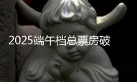 2025端午档总票房破3亿！广东稳居全国“第一票仓”