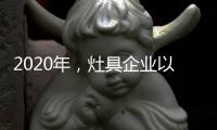 2020年，灶具企业以平常心态赢取市场