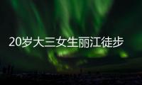 20岁大三女生丽江徒步，确认不幸坠崖身亡�，原计划返程做家教
，多方已搜救数日