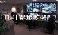 i口岸｜清明假期珠海各口岸迎跨境高峰
，单日出入境车流破4.2万创新高