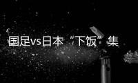 国足vs日本“下饭”集锦：中卫冒顶
、多次无默契传球失误、盲目远射