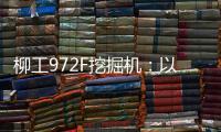 柳工972F挖掘机	：以强悍实力书写矿山传奇